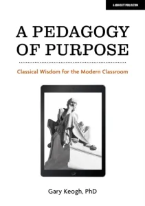 Pedagogy of Purpose - Classical Wisdom for the Modern Classroom (Keogh Dr Gary)(Paperback / softback)