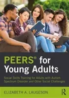 Peers(r) for Young Adults: Social Skills Training for Adults with Autism Spectrum Disorder and Other Social Challenges (Laugeson Elizabeth)(Paperback)