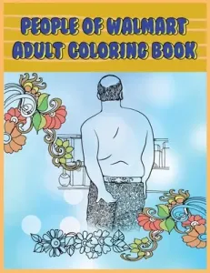 People of Walmart: Adult Coloring Book: Funny and Hilarious Pages of the Creatures of Walmart for your Relaxation, Stress Relief and Laug (Color Prime)(Paperback)