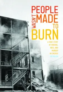 People Wasn't Made to Burn: A True Story of Housing, Race, and Murder in Chicago (Joe Allen)(Paperback)