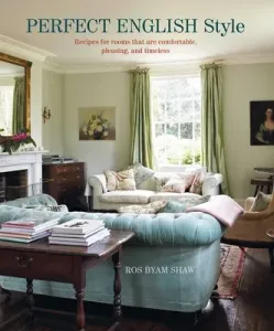 Perfect English Style: Creating Rooms That Are Comfortable, Pleasing and Timeless (Shaw Ros Byam)(Pevná vazba)