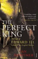 Perfect King - The Life of Edward III, Father of the English Nation (Mortimer Ian)(Paperback / softback)