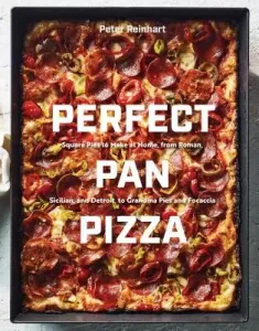 Perfect Pan Pizza: Square Pies to Make at Home, from Roman, Sicilian, and Detroit, to Grandma Pies and Focaccia [A Cookbook] (Reinhart Peter)(Pevná vazba)