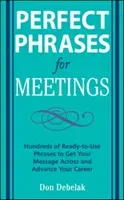 Perfect Phrases for Meetings: Hundreds of Ready-To-Use Phrases to Get Your Message Across and Advance Your Career (Debelak Don)(Paperback)