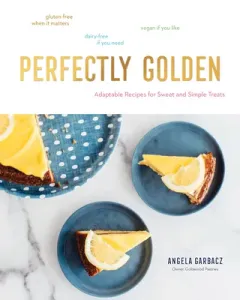 Perfectly Golden: Adaptable Recipes for Sweet and Simple Treats (Garbacz Angela)(Pevná vazba)