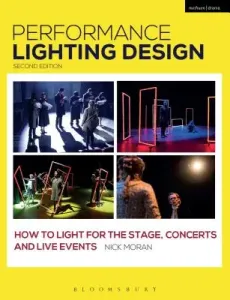 Performance Lighting Design: How to Light for the Stage, Concerts and Live Events (Moran Nick)(Paperback)