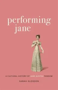 Performing Jane: A Cultural History of Jane Austen Fandom (Glosson Sarah)(Pevná vazba)