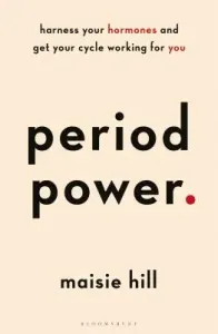 Period Power: Harness Your Hormones and Get Your Cycle Working for You (Hill Maisie)(Paperback)