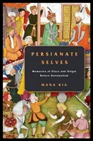 Persianate Selves: Memories of Place and Origin Before Nationalism (Kia Mana)(Paperback)