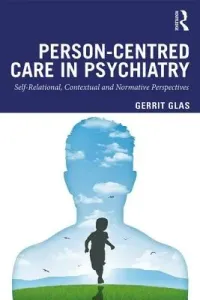 Person-Centred Care in Psychiatry: Self-Relational, Contextual and Normative Perspectives (Glas Gerrit)(Paperback)