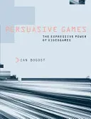 Persuasive Games: The Expressive Power of Videogames (Bogost Ian)(Paperback)