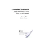 Persuasive Technology: Using Computers to Change What We Think and Do (Fogg B. J.)(Paperback)