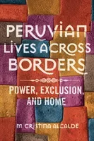 Peruvian Lives across Borders: Power, Exclusion, and Home (Alcalde M. Cristina)(Paperback)