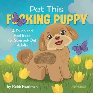 Pet This F*cking Puppy: A Touch-And-Feel Book for Stressed-Out Adults (Pearlman Robb)(Pevná vazba)