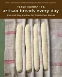 Peter Reinhart's Artisan Breads Every Day: Fast and Easy Recipes for World-Class Breads (Reinhart Peter)(Pevná vazba)