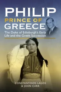 Philip, Prince of Greece: The Duke of Edinburgh's Early Life and the Greek Succession (Lagos Constantinos)(Pevná vazba)