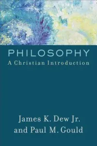 Philosophy: A Christian Introduction (Dew James K. Jr.)(Paperback)