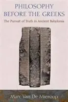 Philosophy Before the Greeks: The Pursuit of Truth in Ancient Babylonia (Van de Mieroop Marc)(Paperback)