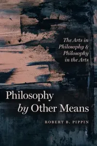 Philosophy by Other Means: The Arts in Philosophy and Philosophy in the Arts (Pippin Robert B.)(Paperback)