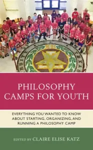 Philosophy Camps for Youth: Everything You Wanted to Know about Starting, Organizing, and Running a Philosophy Camp (Katz Claire Elise)(Paperback)