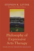 Philosophy of Expressive Arts Therapy: Poiesis and the Therapeutic Imagination (Levine Stephen K.)(Paperback)