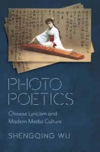 Photo Poetics: Chinese Lyricism and Modern Media Culture (Wu Shengqing)(Paperback)