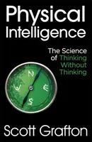 Physical Intelligence - The Science of Thinking Without Thinking (Grafton Scott)(Paperback / softback)