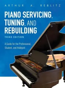 Piano Servicing, Tuning, and Rebuilding: A Guide for the Professional, Student, and Hobbyist (Reblitz Arthur A.)(Paperback)