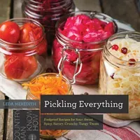 Pickling Everything: Foolproof Recipes for Sour, Sweet, Spicy, Savory, Crunchy, Tangy Treats (Meredith Leda)(Paperback)