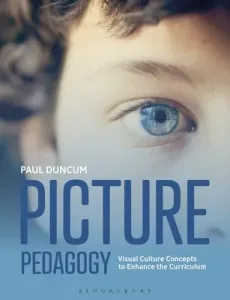 Picture Pedagogy: Visual Culture Concepts to Enhance the Curriculum (Duncum Paul)(Paperback)
