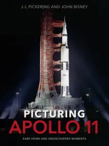 Picturing Apollo 11: Rare Views and Undiscovered Moments (Pickering J. L.)(Pevná vazba)