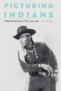 Picturing Indians: Native Americans in Film, 1941-1960 (Black Liza)(Pevná vazba)