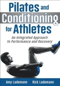 Pilates and Conditioning for Athletes: An Integrated Approach to Performance and Recovery (Lademann Amy)(Paperback)