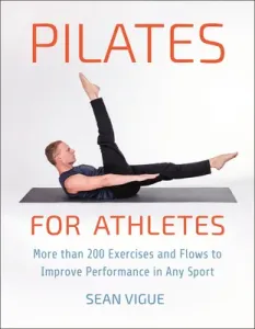 Pilates for Athletes: More Than 200 Exercises and Flows to Improve Performance in Any Sport (Vigue Sean)(Paperback)