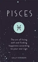 Pisces: The Art of Living Well and Finding Happiness According to Your Star Sign (Kirkman Sally)(Pevná vazba)