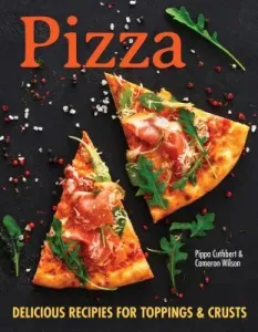Pizza: Over 100 Innovative Recipes for Crusts, Sauces, and Toppings for Every Pizza Lover (Cuthbert Pippa)(Paperback)