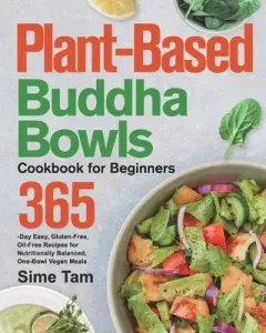 Plant-Based Buddha Bowls Cookbook for Beginners: 365-Day Easy, Gluten-Free, Oil-Free Recipes for Nutritionally Balanced, One- Bowl Vegan Meals (Tam Sime)(Paperback)