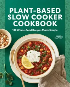 Plant-Based Slow Cooker Cookbook: 100 Whole-Food Recipes Made Simple (Slattery Felicia)(Paperback)