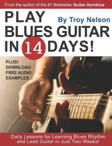 Play Blues Guitar in 14 Days: Daily Lessons for Learning Blues Rhythm and Lead Guitar in Just Two Weeks! (Nelson Troy)(Paperback)