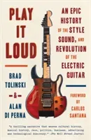 Play It Loud: An Epic History of the Style, Sound, and Revolution of the Electric Guitar (Tolinski Brad)(Paperback)