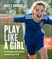 Play Like a Girl: Life Lessons from the Soccer Field (Parker Kate T.)(Paperback)
