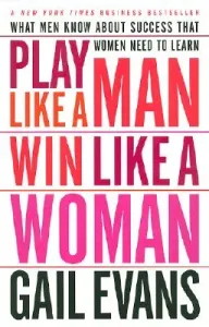 Play Like a Man, Win Like a Woman: What Men Know about Success That Women Need to Learn (Evans Gail)(Paperback)