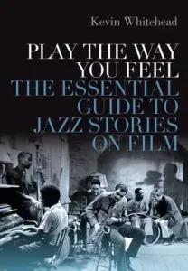 Play the Way You Feel: The Essential Guide to Jazz Stories on Film (Whitehead Kevin)(Pevná vazba)