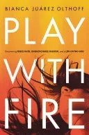 Play with Fire: Discovering Fierce Faith, Unquenchable Passion, and a Life-Giving God (Olthoff Bianca Juarez)(Paperback)
