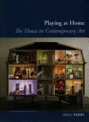 Playing at Home: The House in Contemporary Art (Perry Gill)(Paperback)