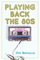 Playing Back the 80s: A Decade of Unstoppable Hits (Beviglia Jim)(Pevná vazba)