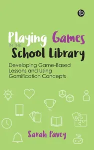 Playing Games in the School Library: Developing Game-Based Lessons and Using Gamification Concepts (Pavey Sarah)(Paperback)