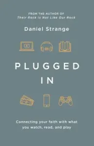 Plugged in: Connecting Your Faith with What You Watch, Read, and Play (Strange Daniel)(Paperback)