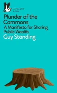 Plunder of the Commons: A Manifesto for Sharing Public Wealth (Standing Guy)(Paperback)