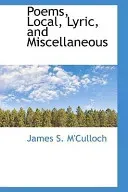 Poems, Local, Lyric, and Miscellaneous (M'Culloch James S.)(Pevná vazba)